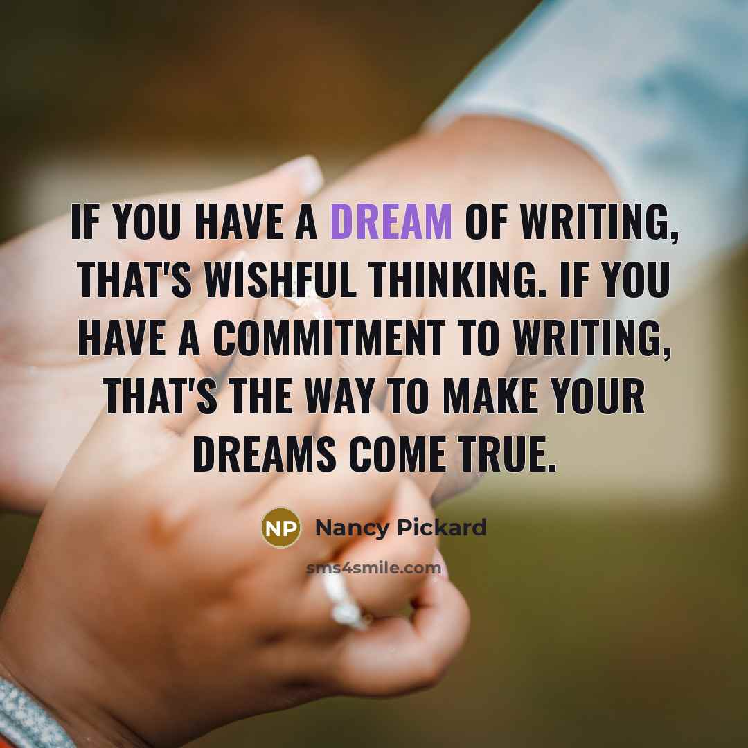 “If you have a dream of writing, that's wishful thinking.…” quote by Nancy Pickard