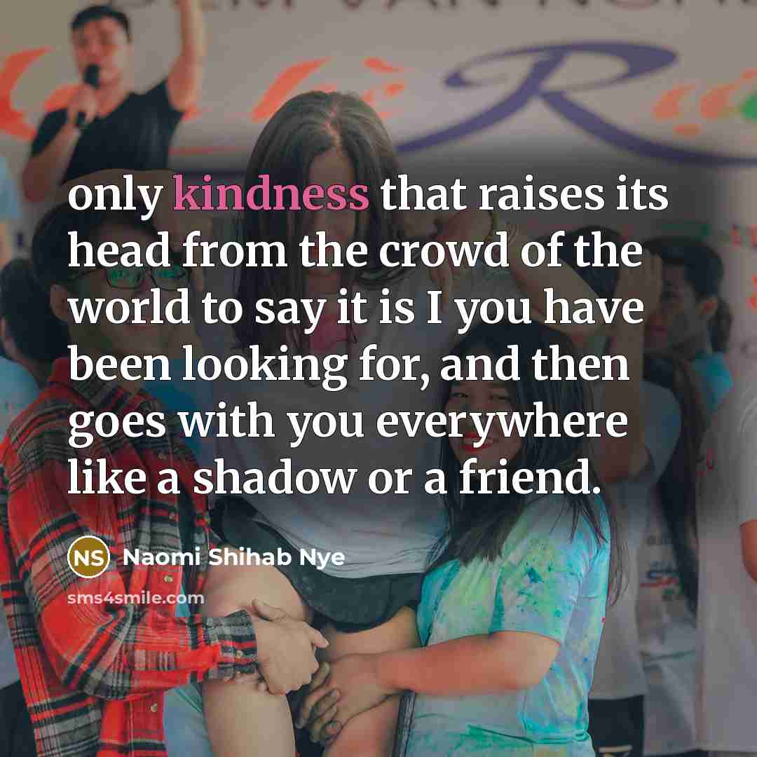 “only kindness that raises its head from the crowd of…” quote by Naomi Shihab Nye