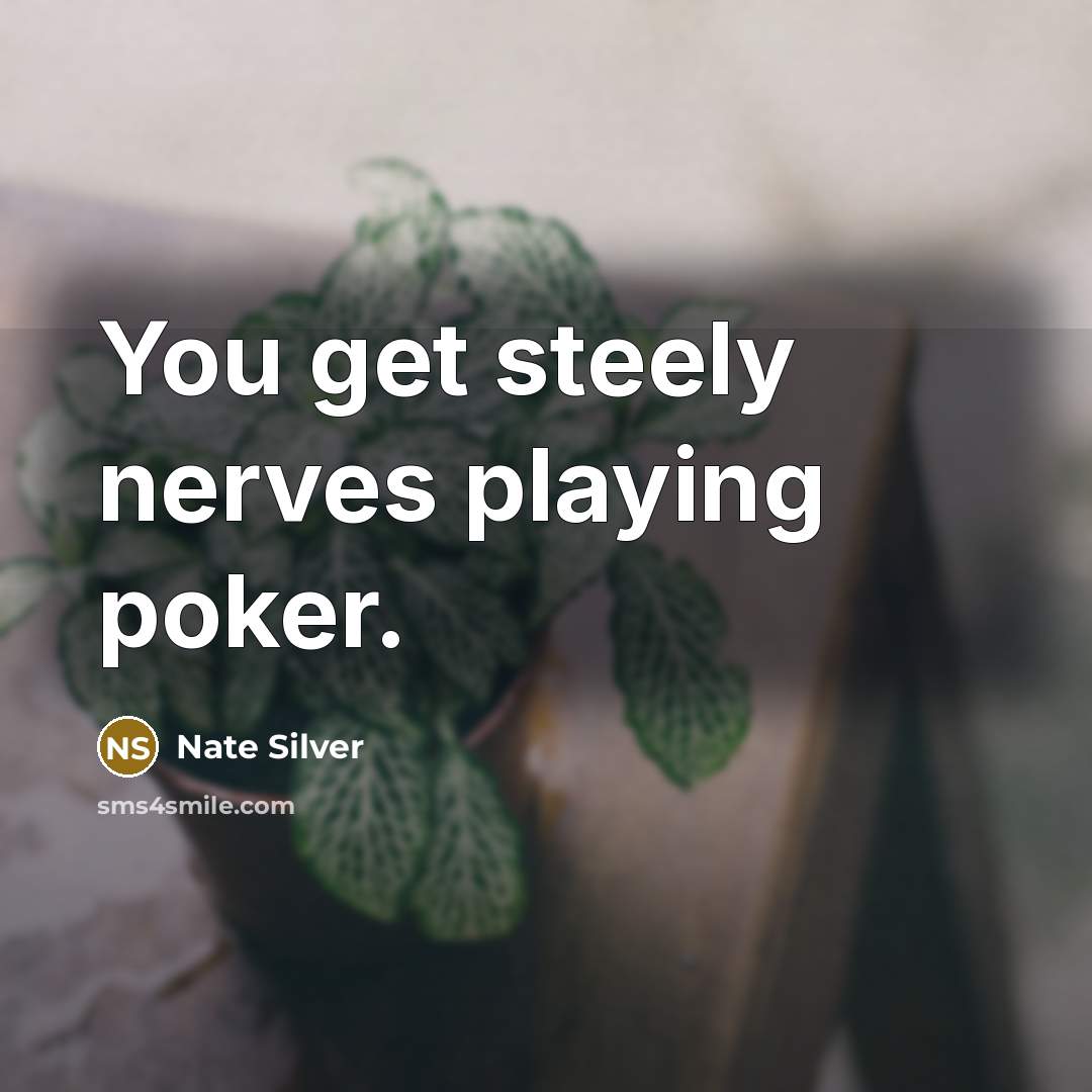 “You get steely nerves playing poker.…” quote by Nate Silver