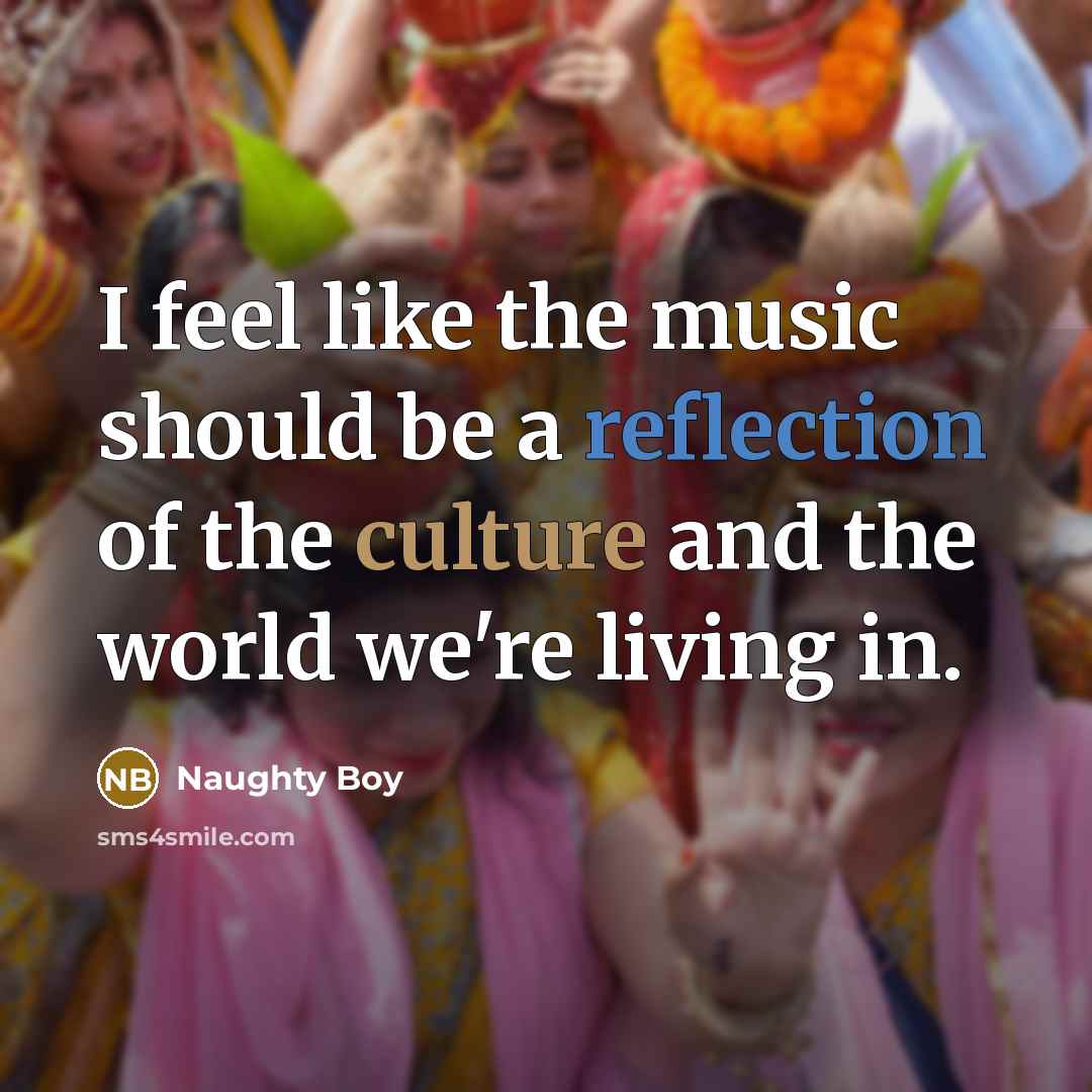 “I feel like the music should be a reflection of…” quote by Naughty Boy