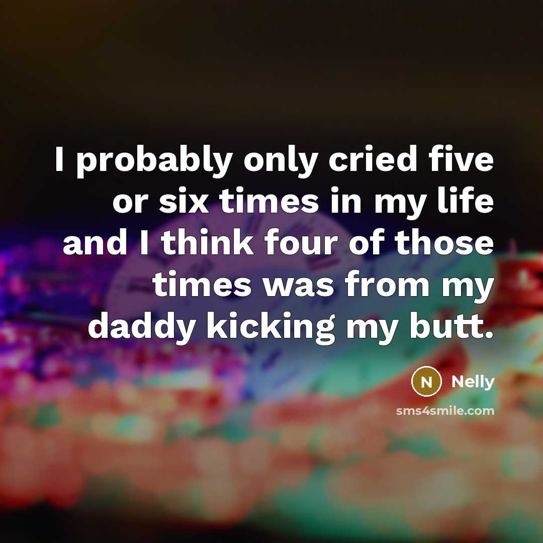 “I probably only cried five or six times in my…” quote by Nelly