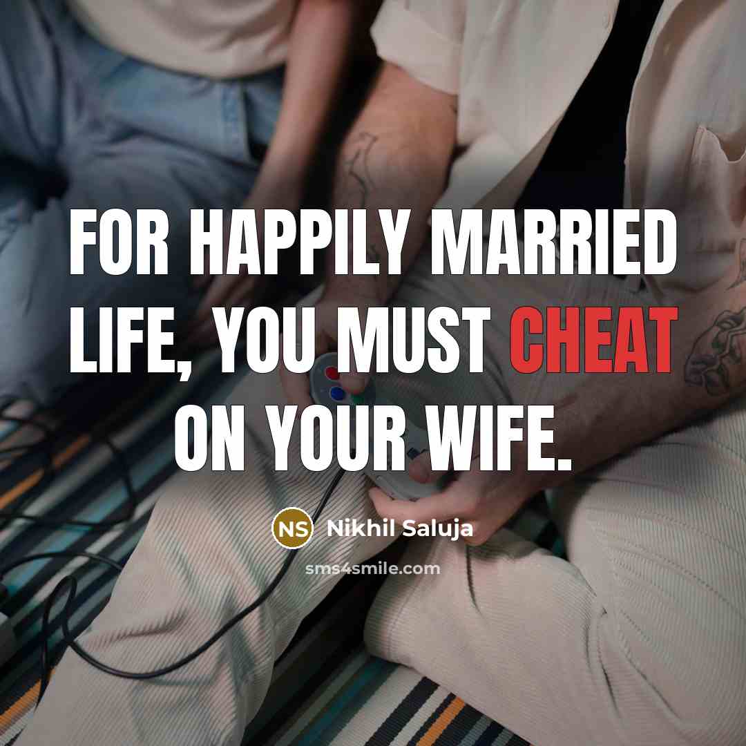 “For happily married life, You must cheat on your wife.” quote by Nikhil Saluja