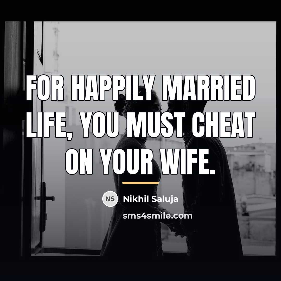 “For happily married life, You must cheat on your wife.…” quote by Nikhil Saluja