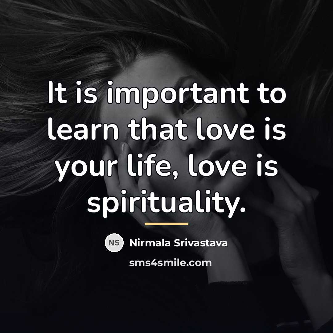 “It is important to learn that love is your life,…” quote by Nirmala Srivastava