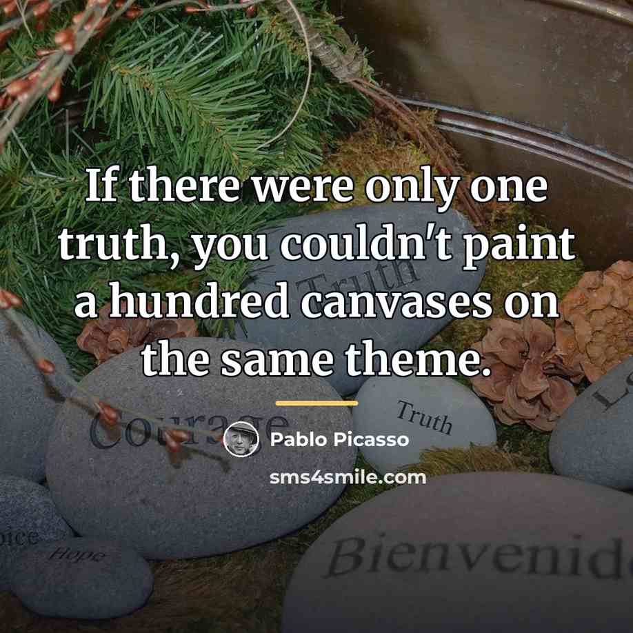 “If there were only one truth, you couldn't paint a…” quote by Pablo Picasso