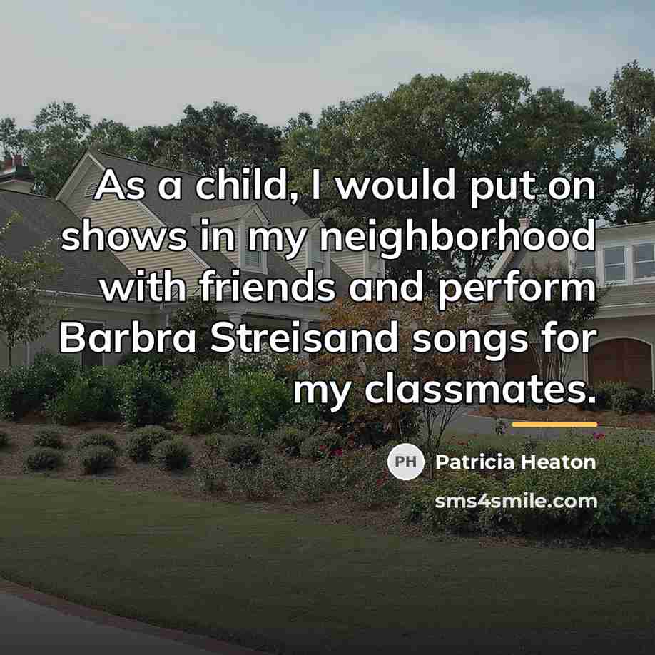“As a child, I would put on shows in my…” quote by Patricia Heaton