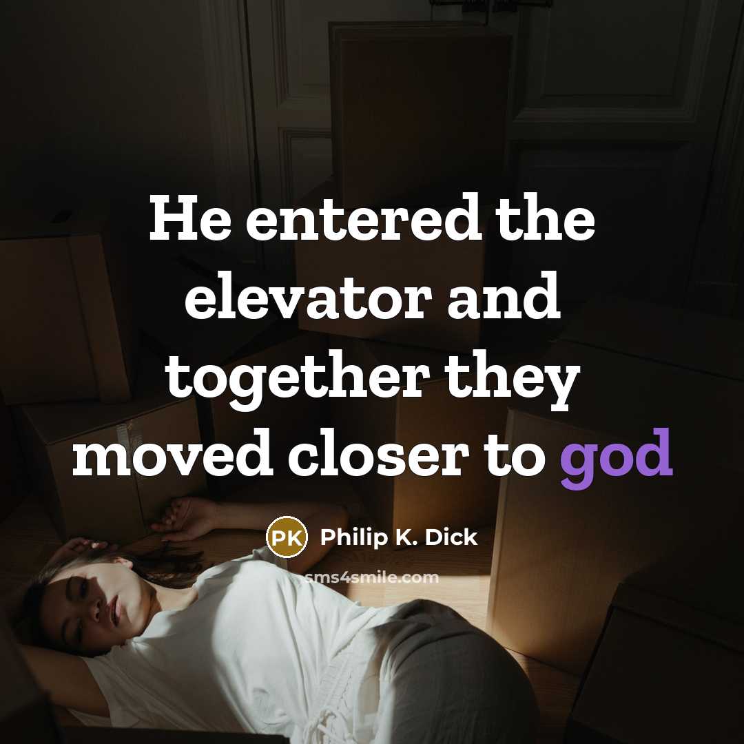 “He entered the elevator and together they moved closer to god” quote by Philip K. Dick