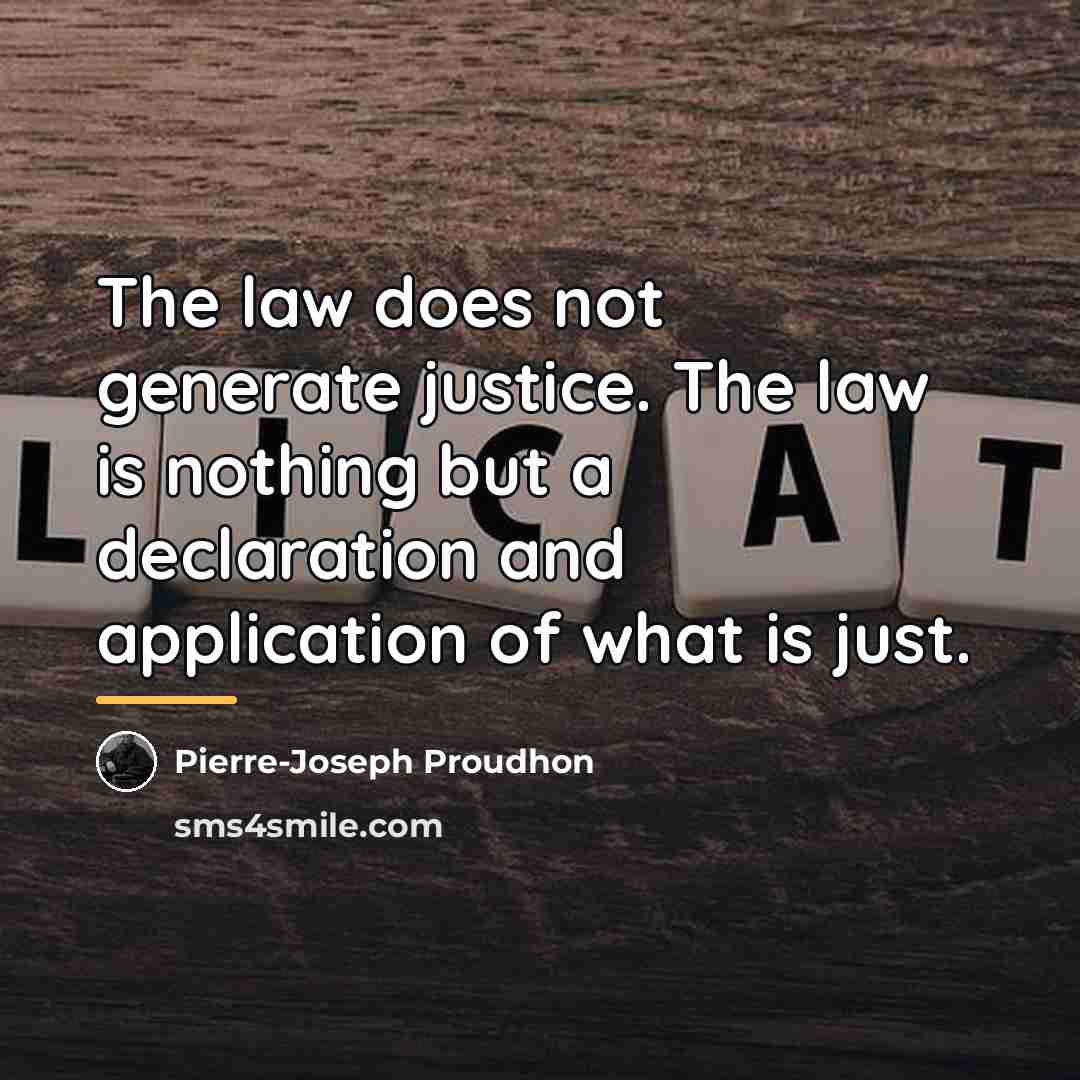 “The law does not generate justice. The law is nothing…” quote by Pierre-Joseph Proudhon