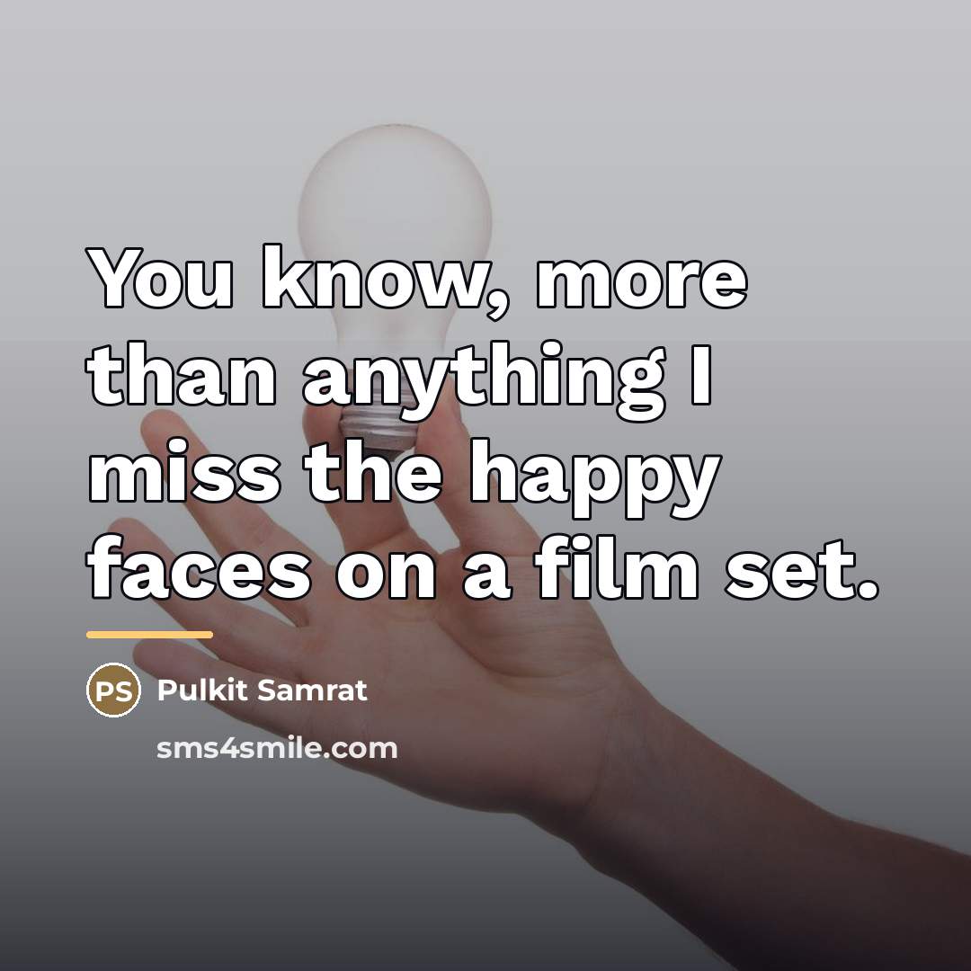 “You know, more than anything I miss the happy faces…” quote by Pulkit Samrat