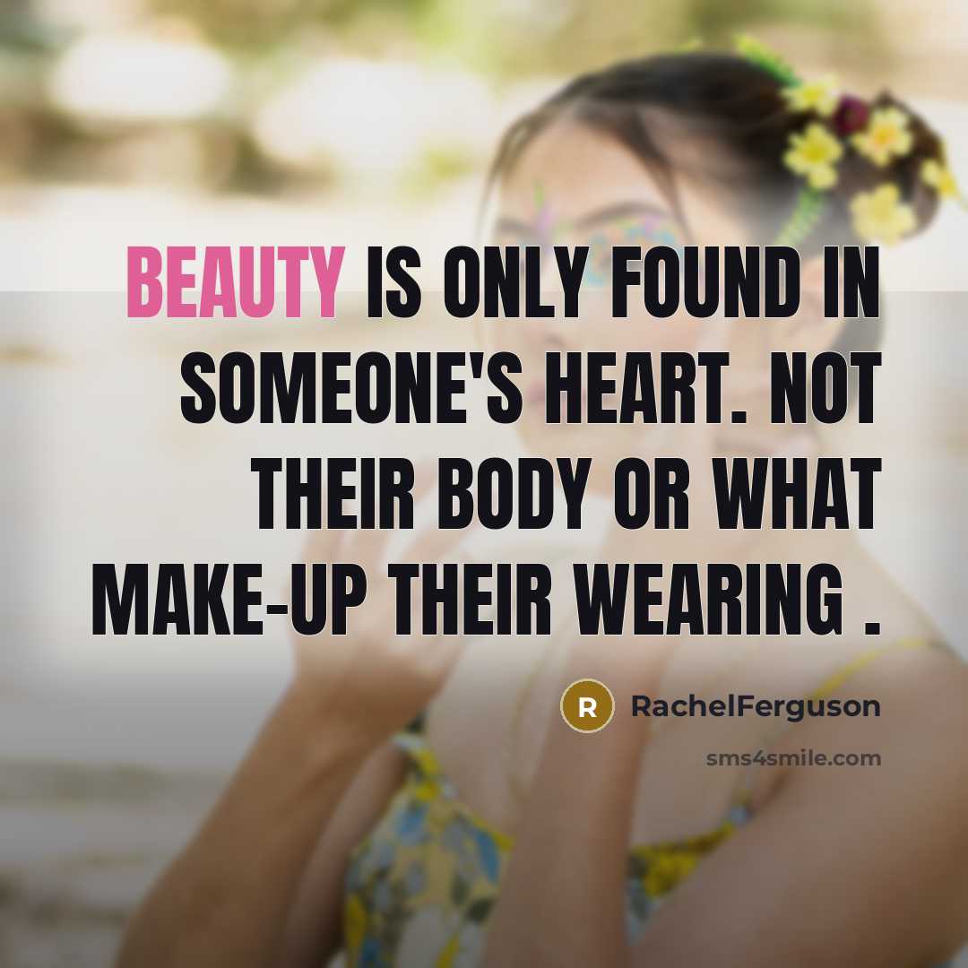 “Beauty is only found in someone's heart. Not their body…” quote by RachelFerguson