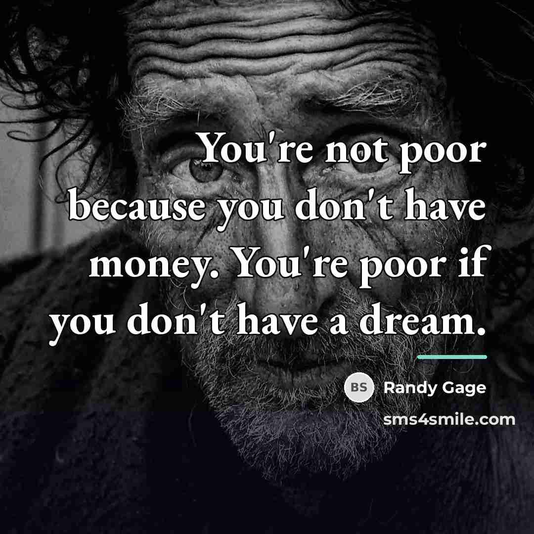“You're not poor because you don't have money. You're poor…” quote by Randy Gage