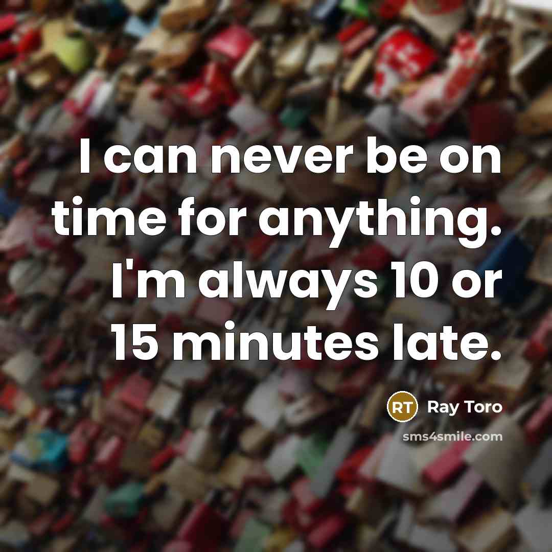 “I can never be on time for anything. I'm always…” quote by Ray Toro