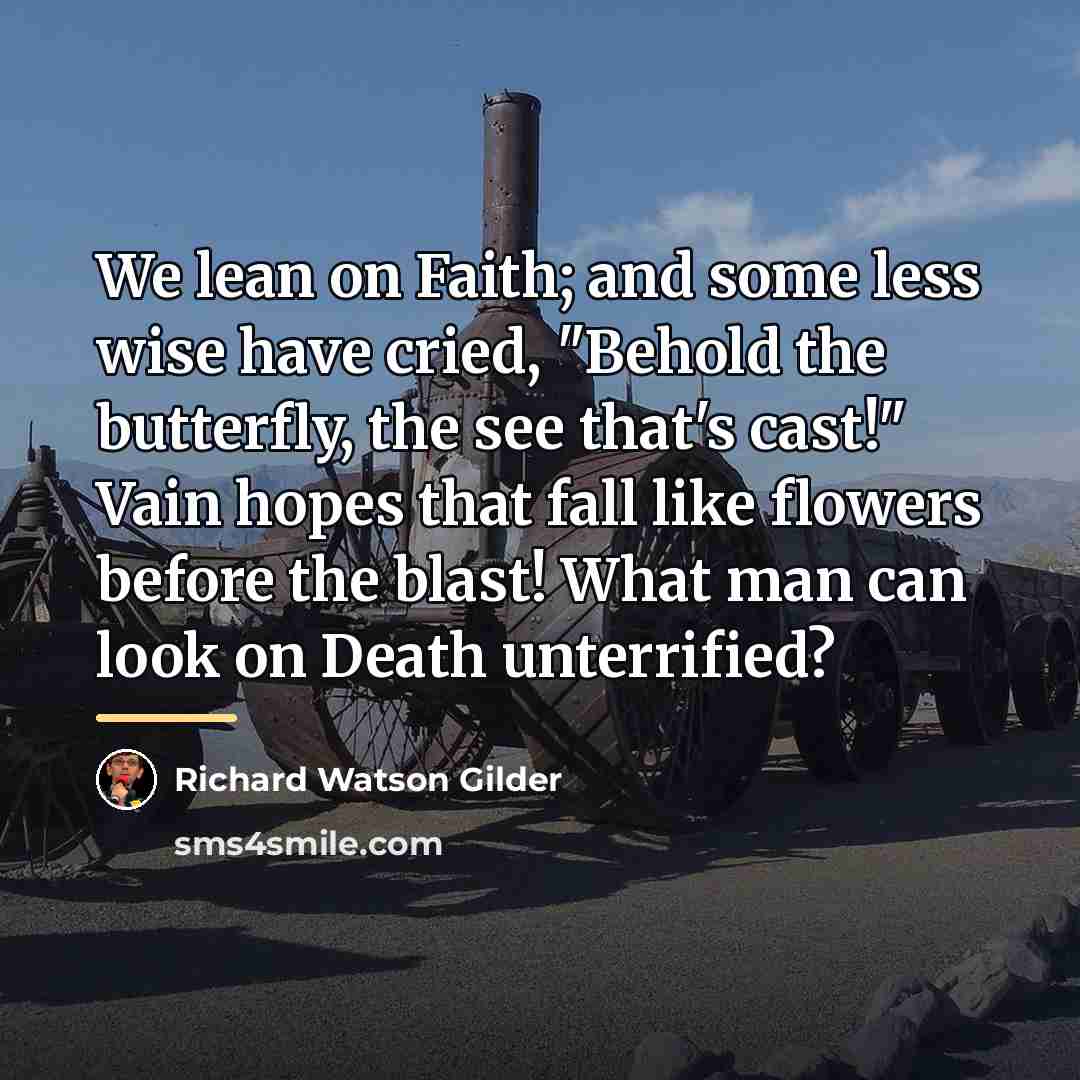 “We lean on Faith; and some less wise have cried,…” quote by Richard Watson Gilder