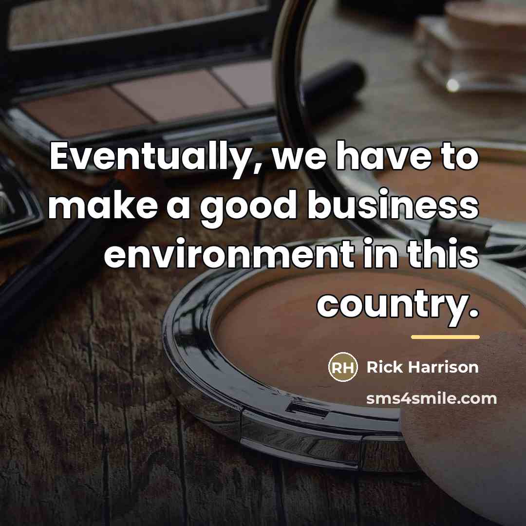 “Eventually, we have to make a good business environment in…” quote by Rick Harrison