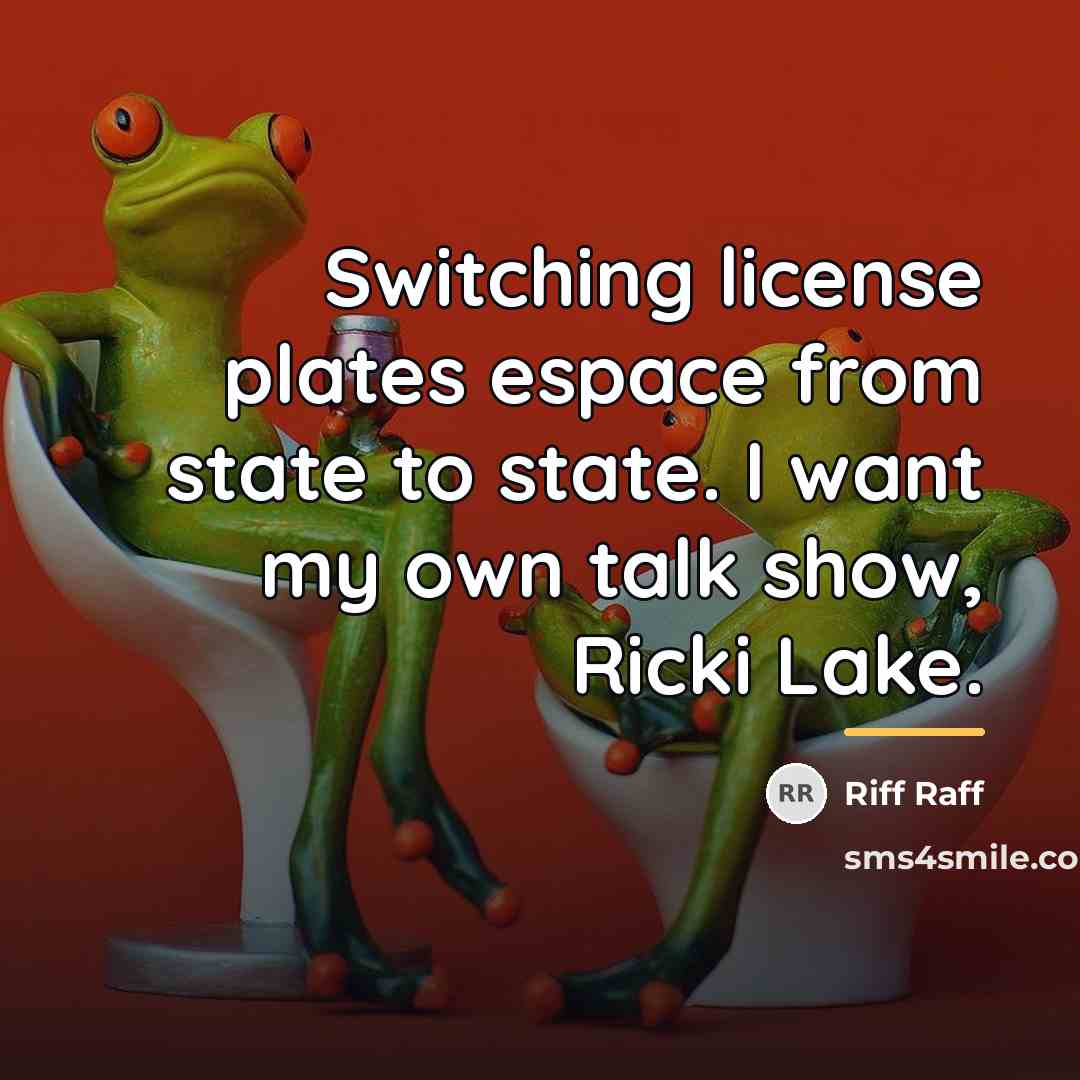 “Switching license plates espace from state to state. I want…” quote by Riff Raff
