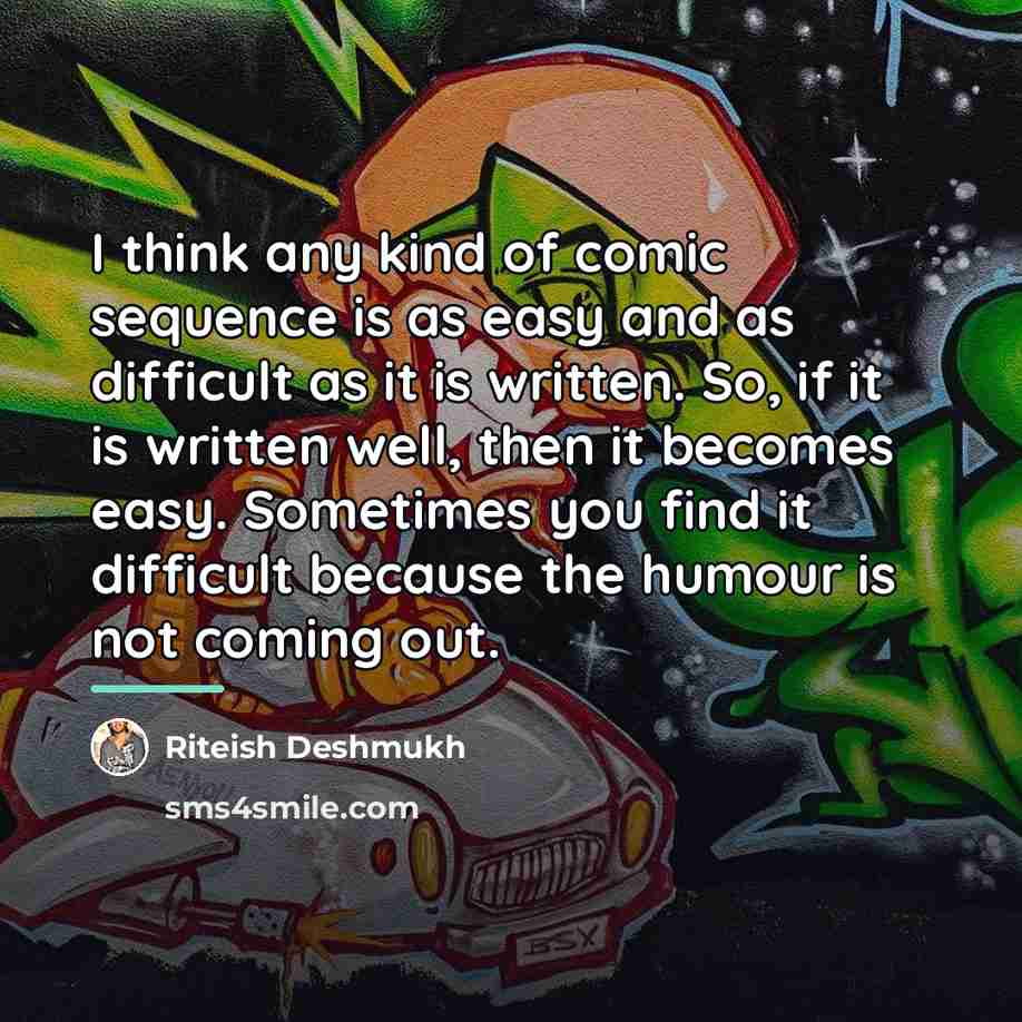 “I think any kind of comic sequence is as easy…” quote by Riteish Deshmukh
