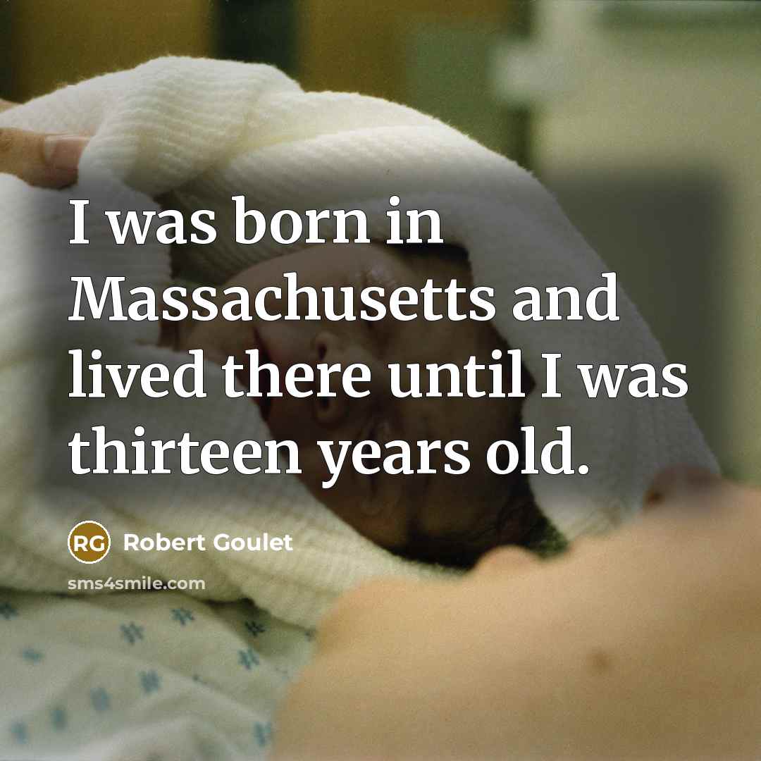 “I was born in Massachusetts and lived there until I…” quote by Robert Goulet