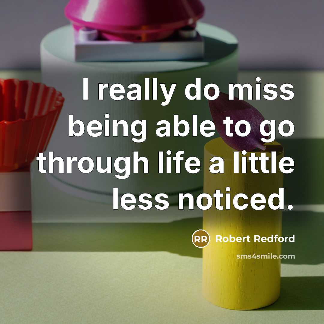 “I really do miss being able to go through life…” quote by Robert Redford