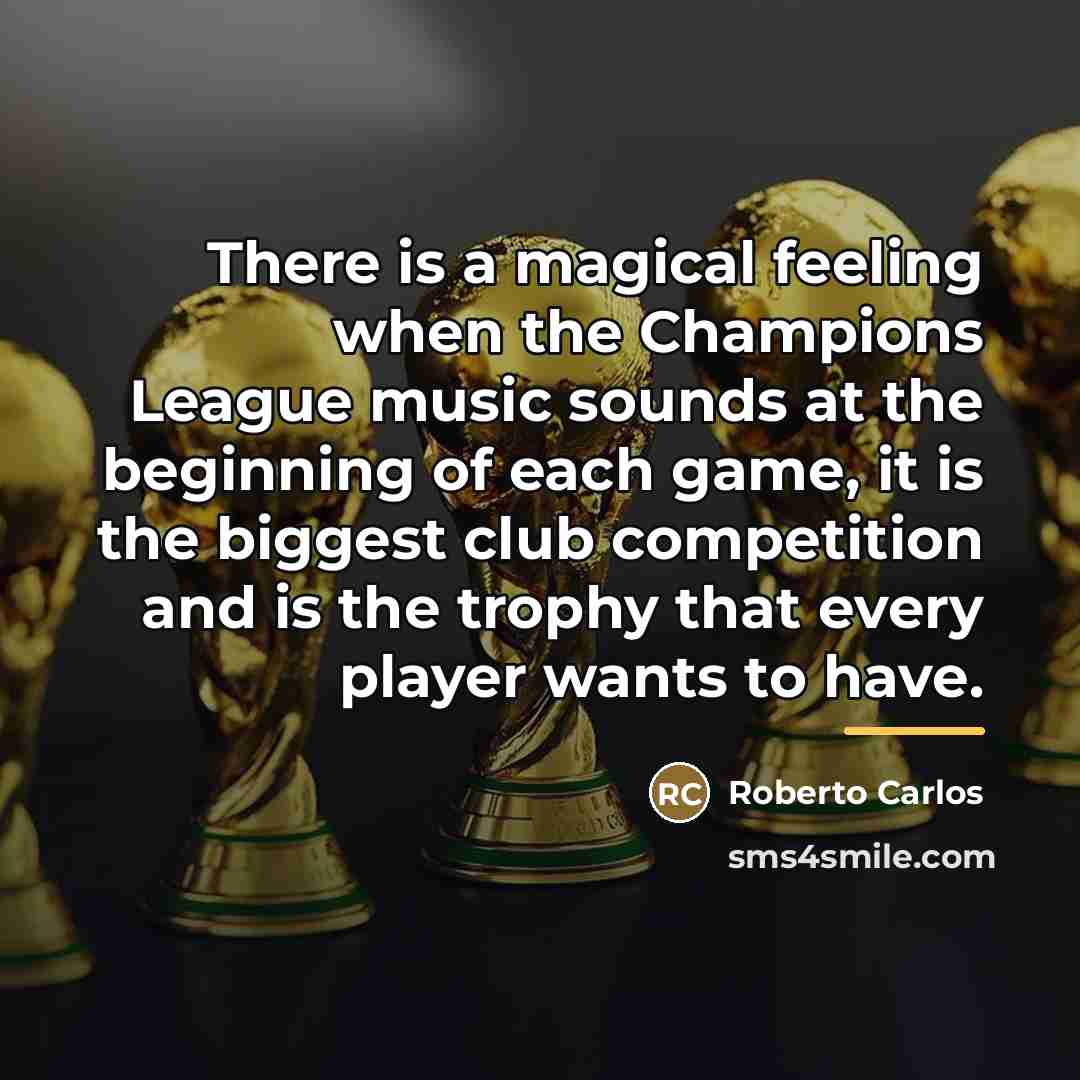 “There is a magical feeling when the Champions League music…” quote by Roberto Carlos