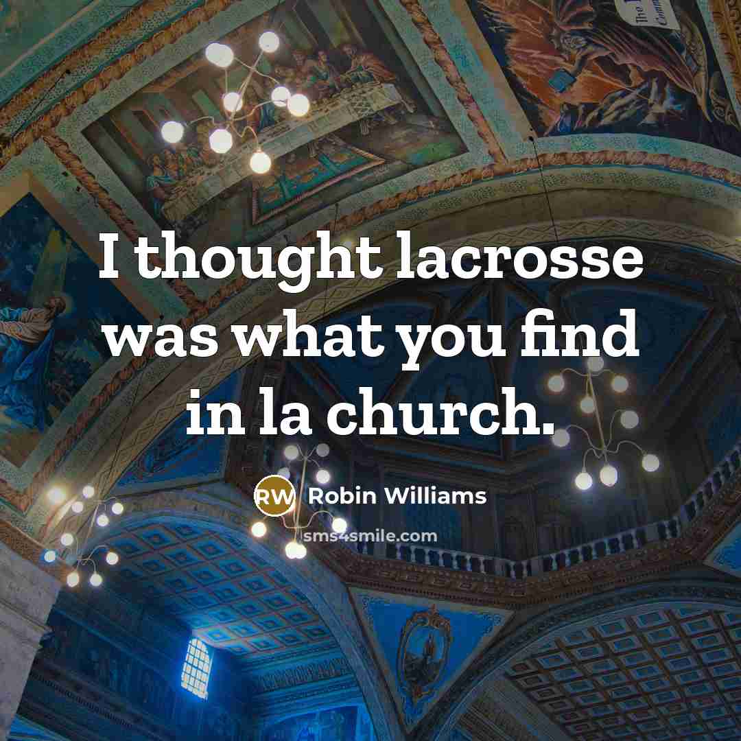 “I thought lacrosse was what you find in la church.…” quote by Robin Williams