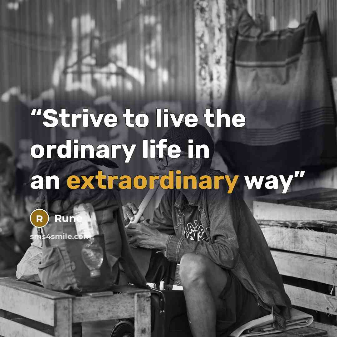 “Strive to live the ordinary life in an extraordinary way” quote by Rune
