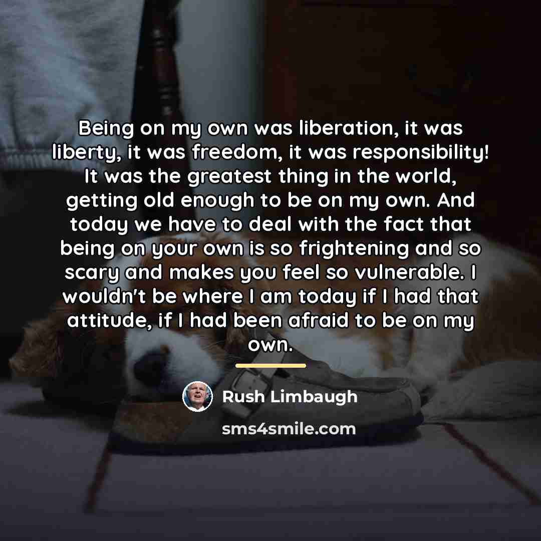 “Being on my own was liberation, it was liberty, it…” quote by Rush Limbaugh