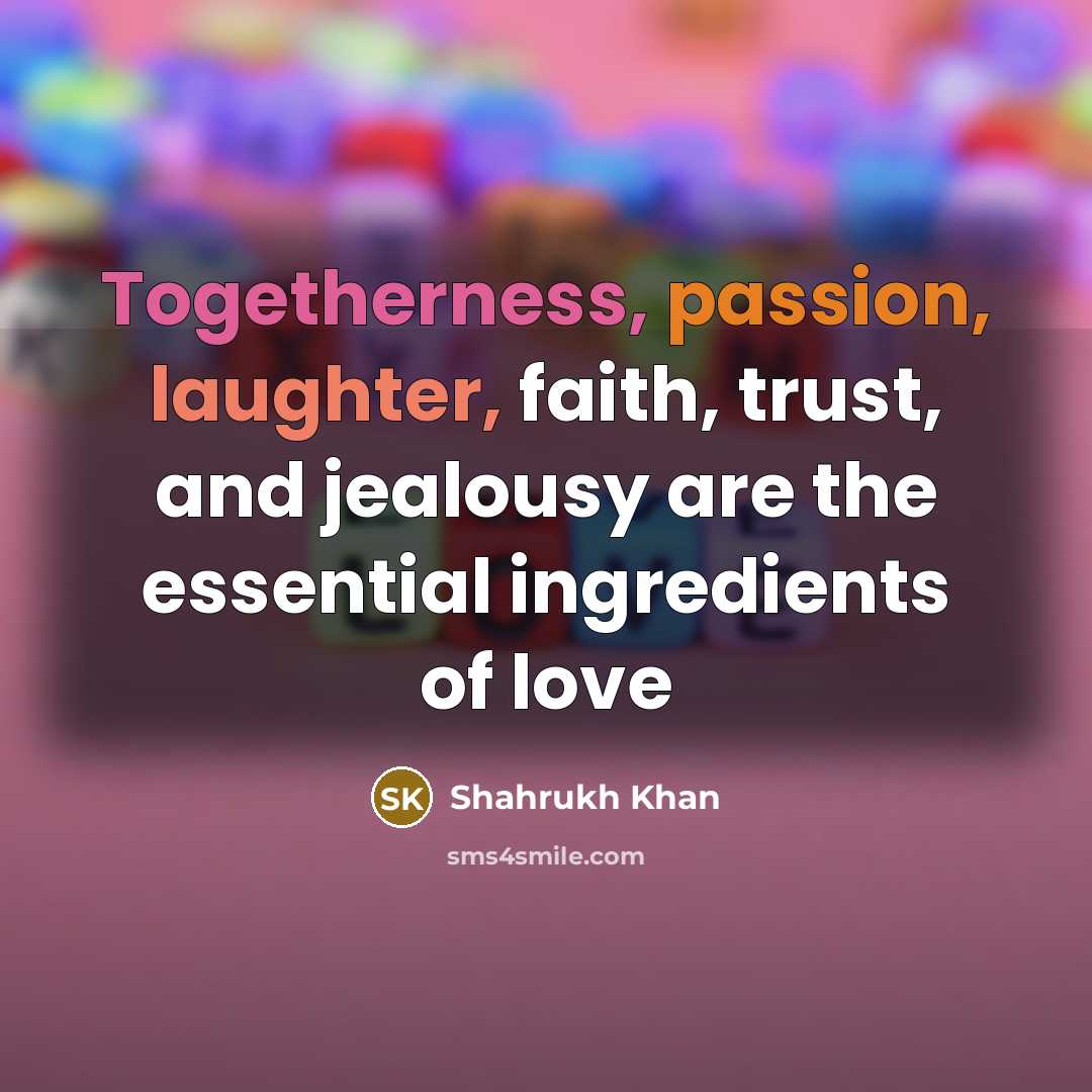 “Togetherness, passion, laughter, faith, trust, and jealousy are the essential…” quote by Shahrukh Khan
