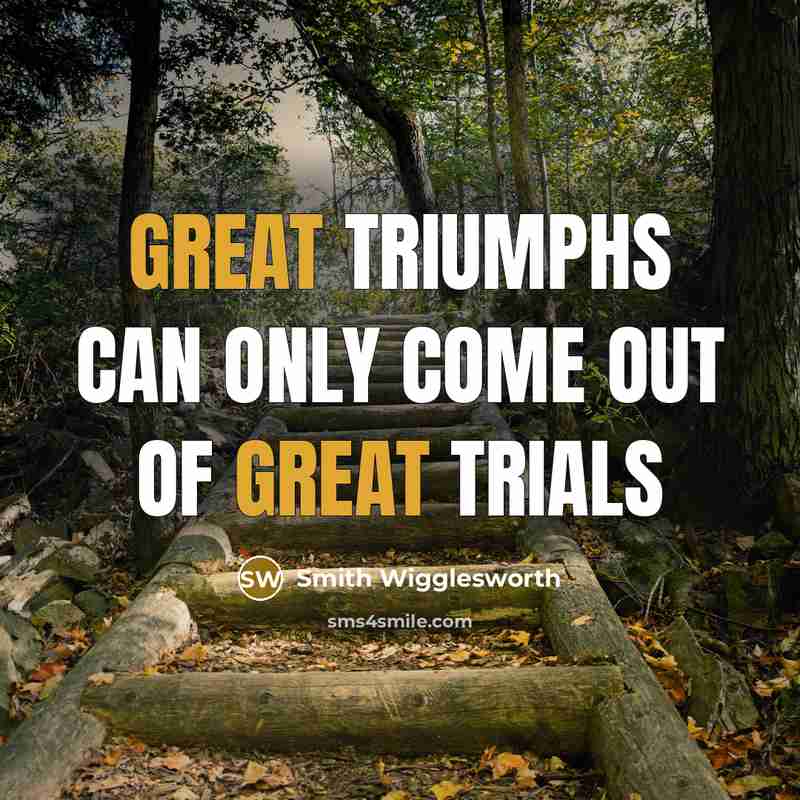 “Great triumphs can only come out of great trials…” quote by Smith Wigglesworth