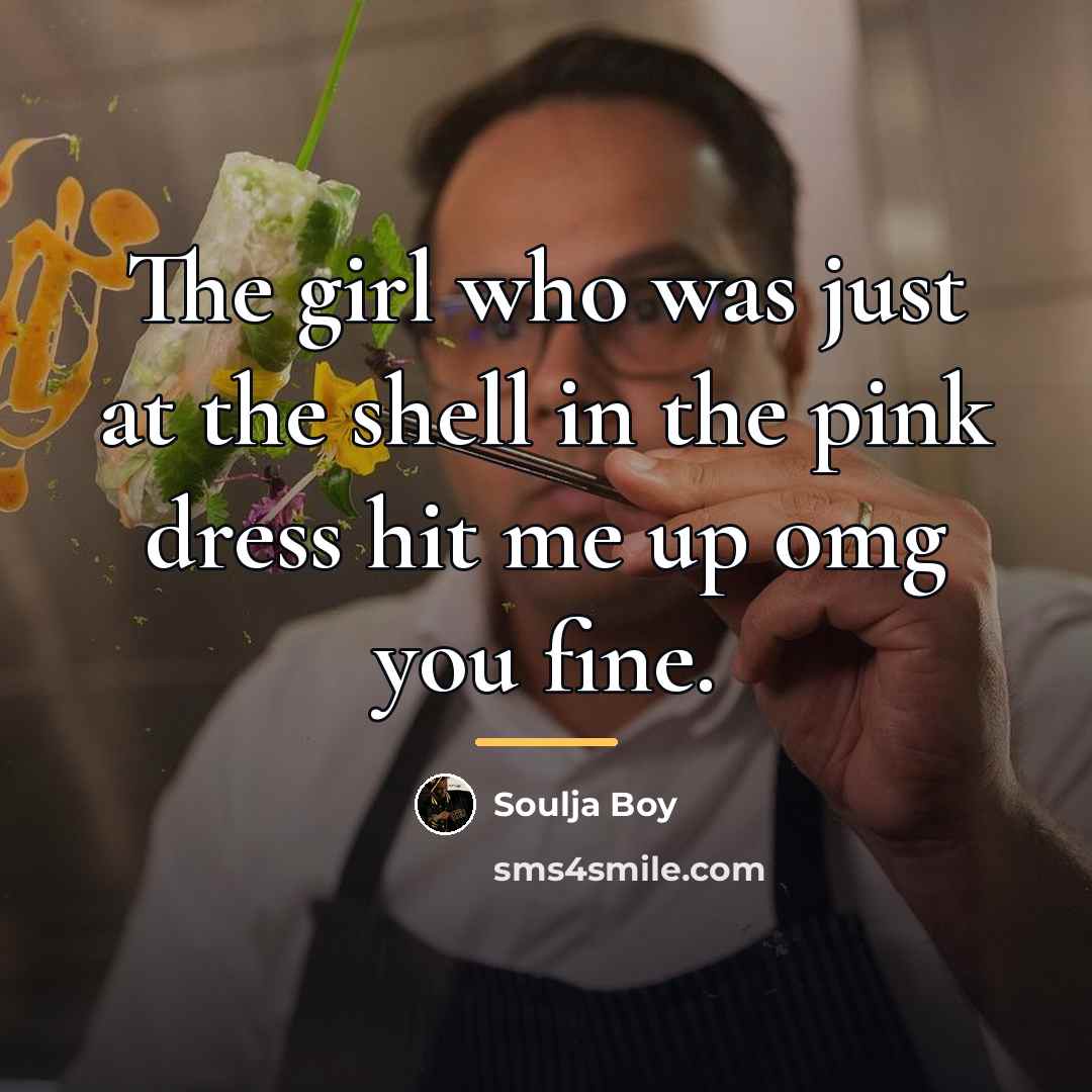 “The girl who was just at the shell in the…” quote by Soulja Boy