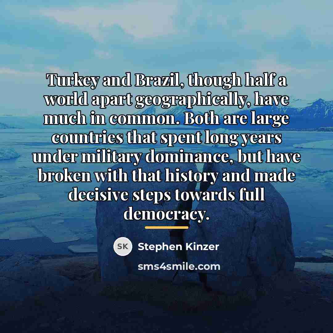 “Turkey and Brazil, though half a world apart geographically, have…” quote by Stephen Kinzer
