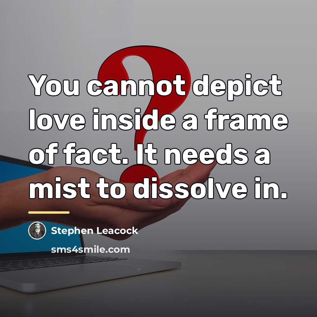 “You cannot depict love inside a frame of fact. It…” quote by Stephen Leacock