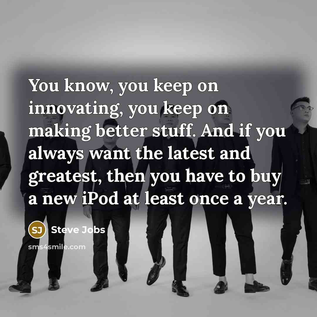 “You know, you keep on innovating, you keep on making…” quote by Steve Jobs