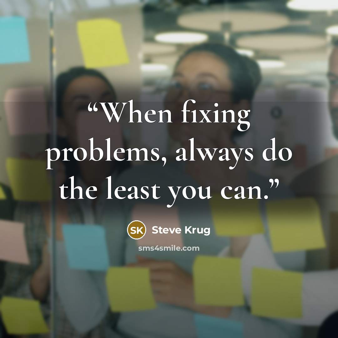“When fixing problems, always do the least you can.” quote by Steve Krug