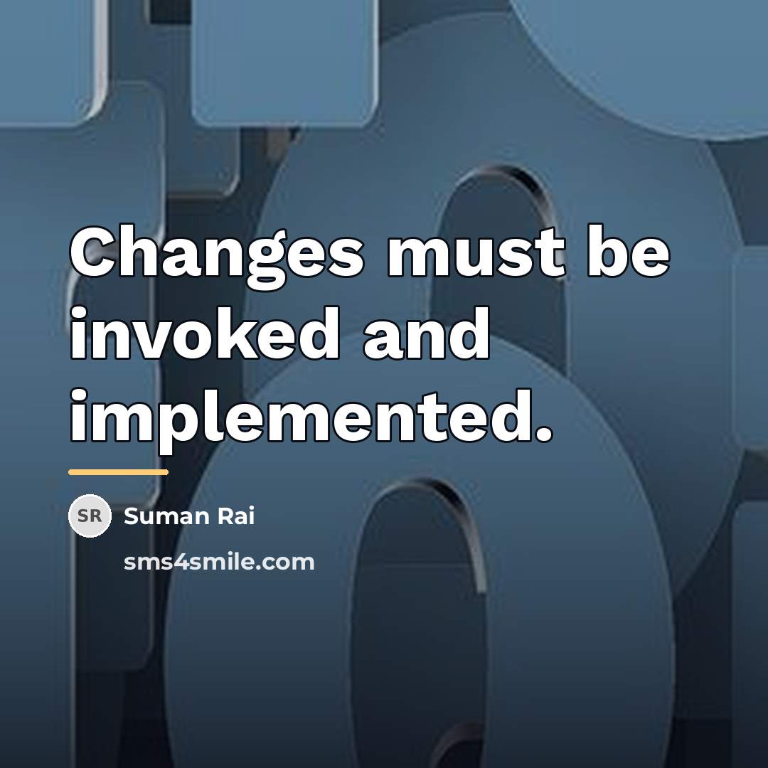 “Changes must be invoked and implemented.…” quote by Suman Rai