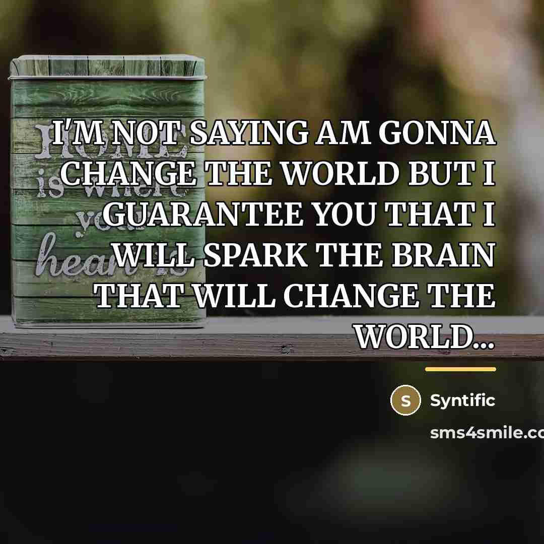 “I'M NOT SAYING AM GONNA CHANGE THE WORLD BUT I…” quote by Syntific