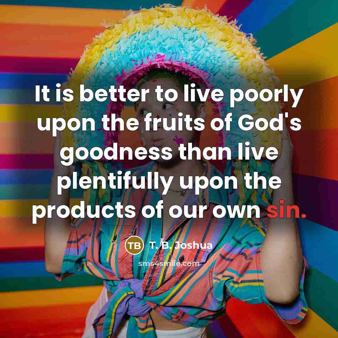 “It is better to live poorly upon the fruits of…” quote by T. B. Joshua