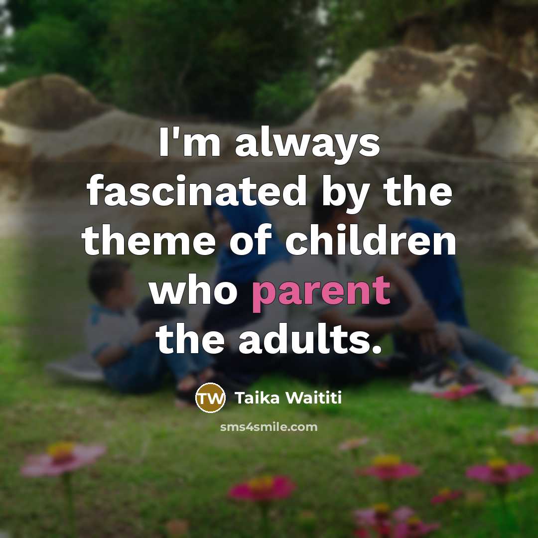 “I'm always fascinated by the theme of children who parent…” quote by Taika Waititi