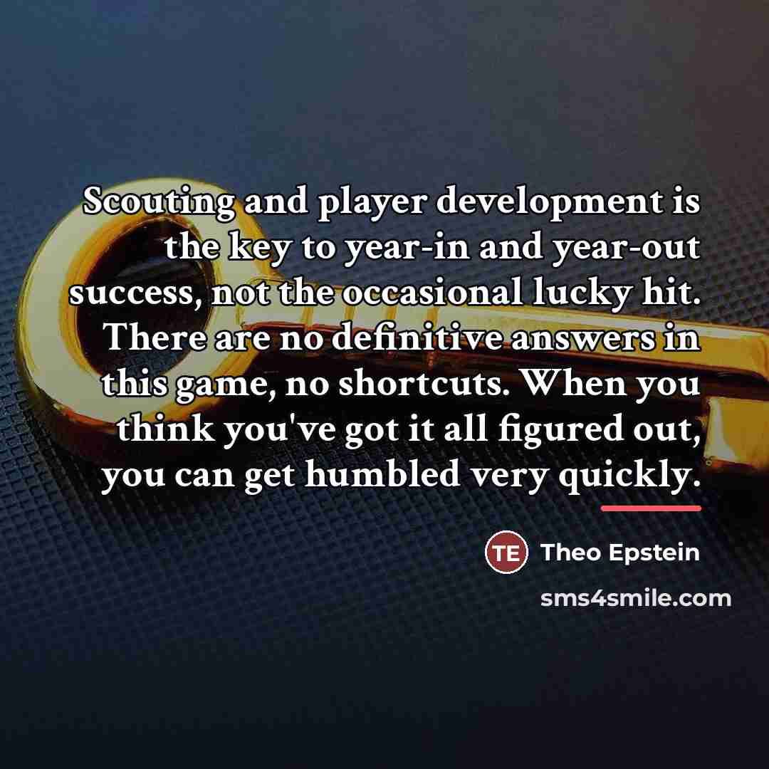 “Scouting and player development is the key to year-in and…” quote by Theo Epstein