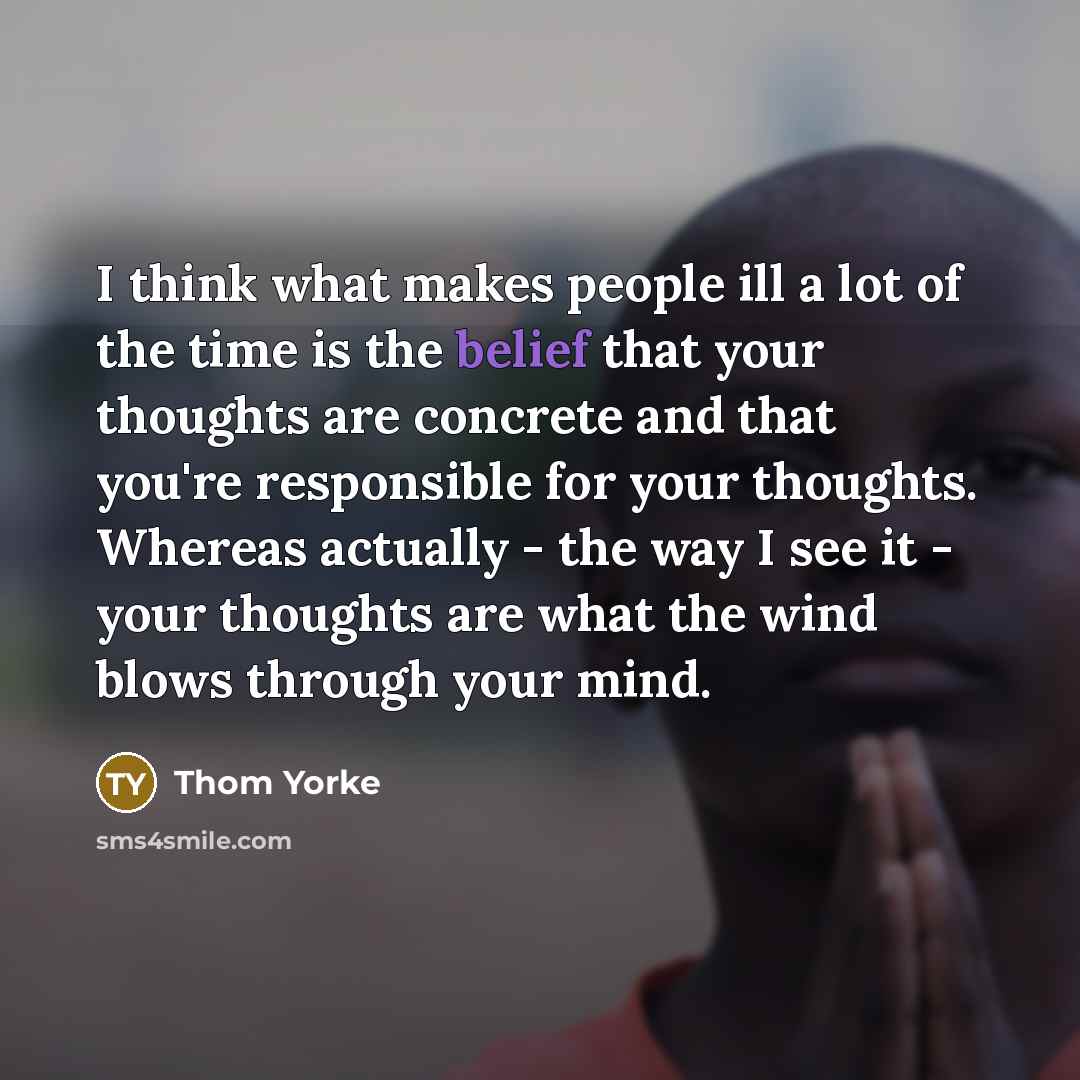 “I think what makes people ill a lot of the…” quote by Thom Yorke