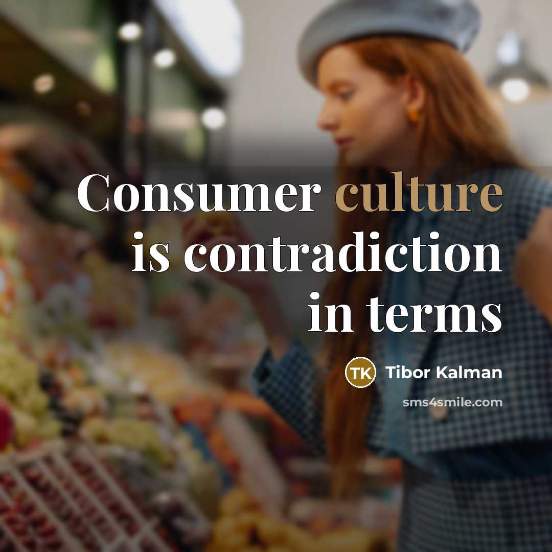 “Consumer culture is contradiction in terms…” quote by Tibor Kalman