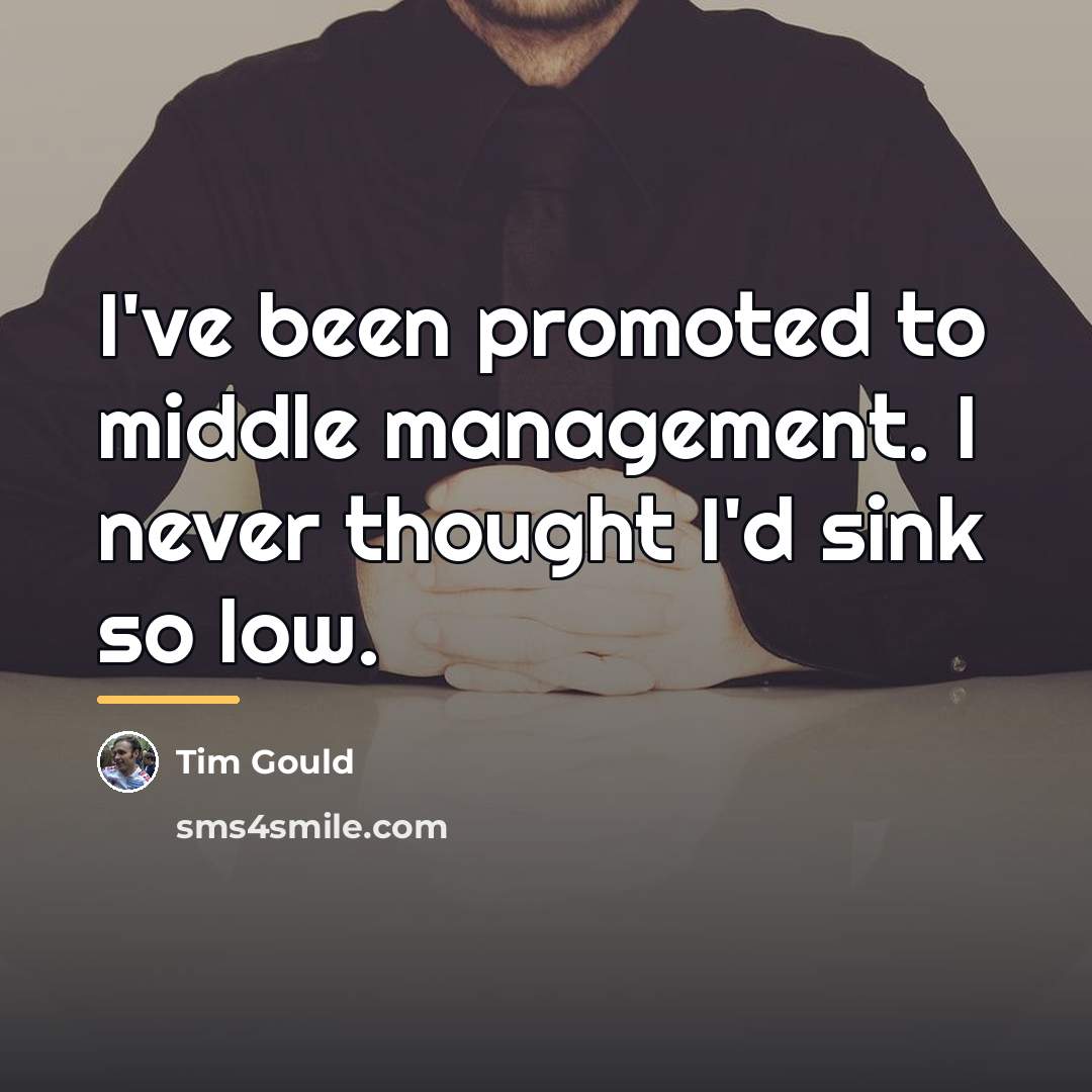 “I've been promoted to middle management. I never thought I'd…” quote by Tim Gould