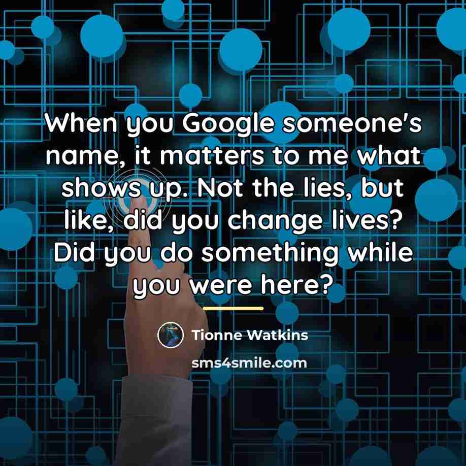 “When you Google someone's name, it matters to me what…” quote by Tionne Watkins