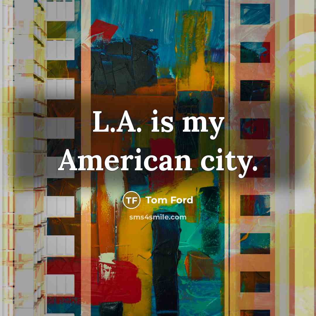 “L.A. is my American city.” quote by Tom Ford
