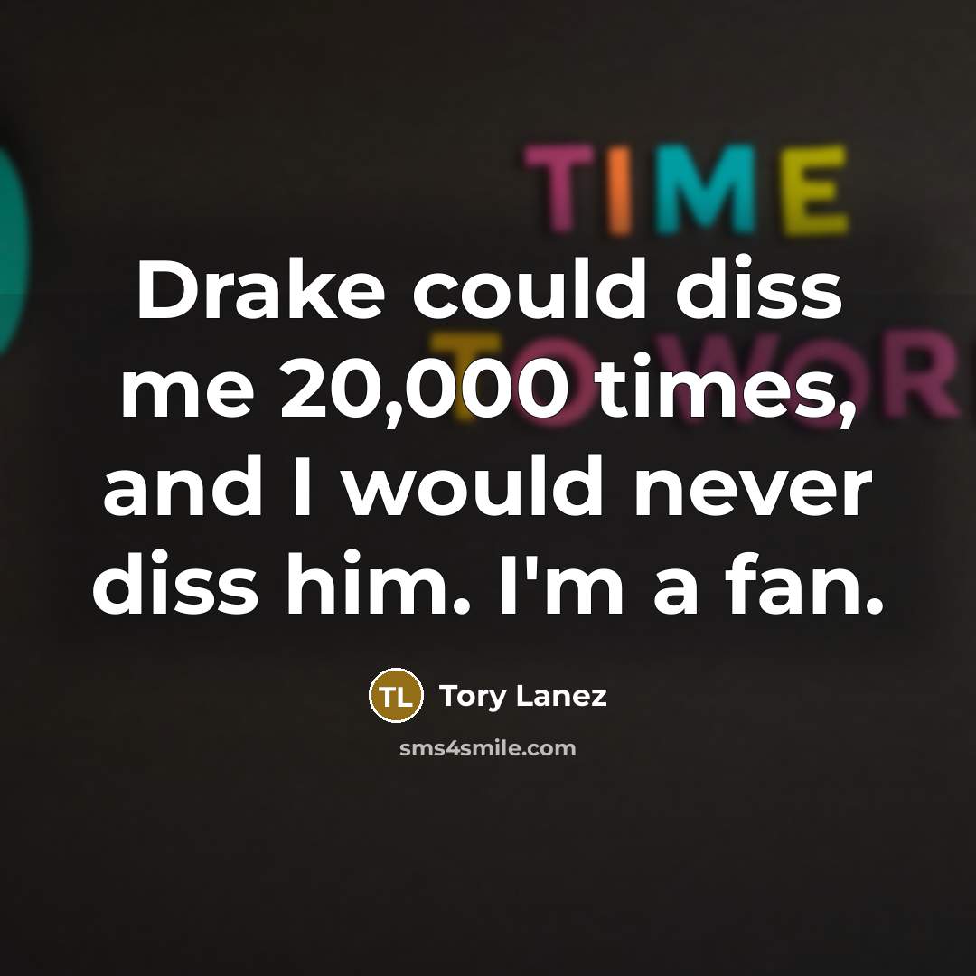 “Drake could diss me 20,000 times, and I would never…” quote by Tory Lanez