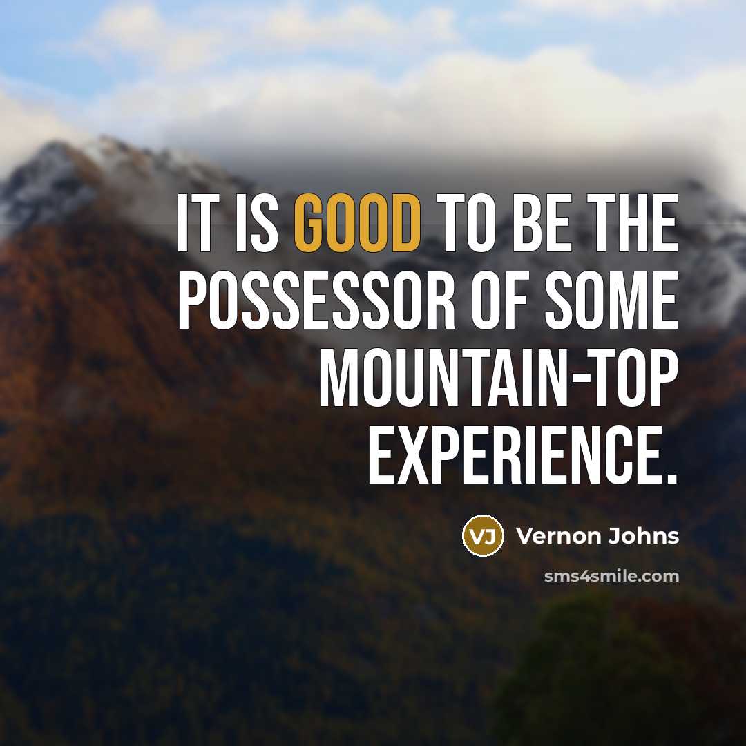 “It is good to be the possessor of some mountain-top experience.” quote by Vernon Johns