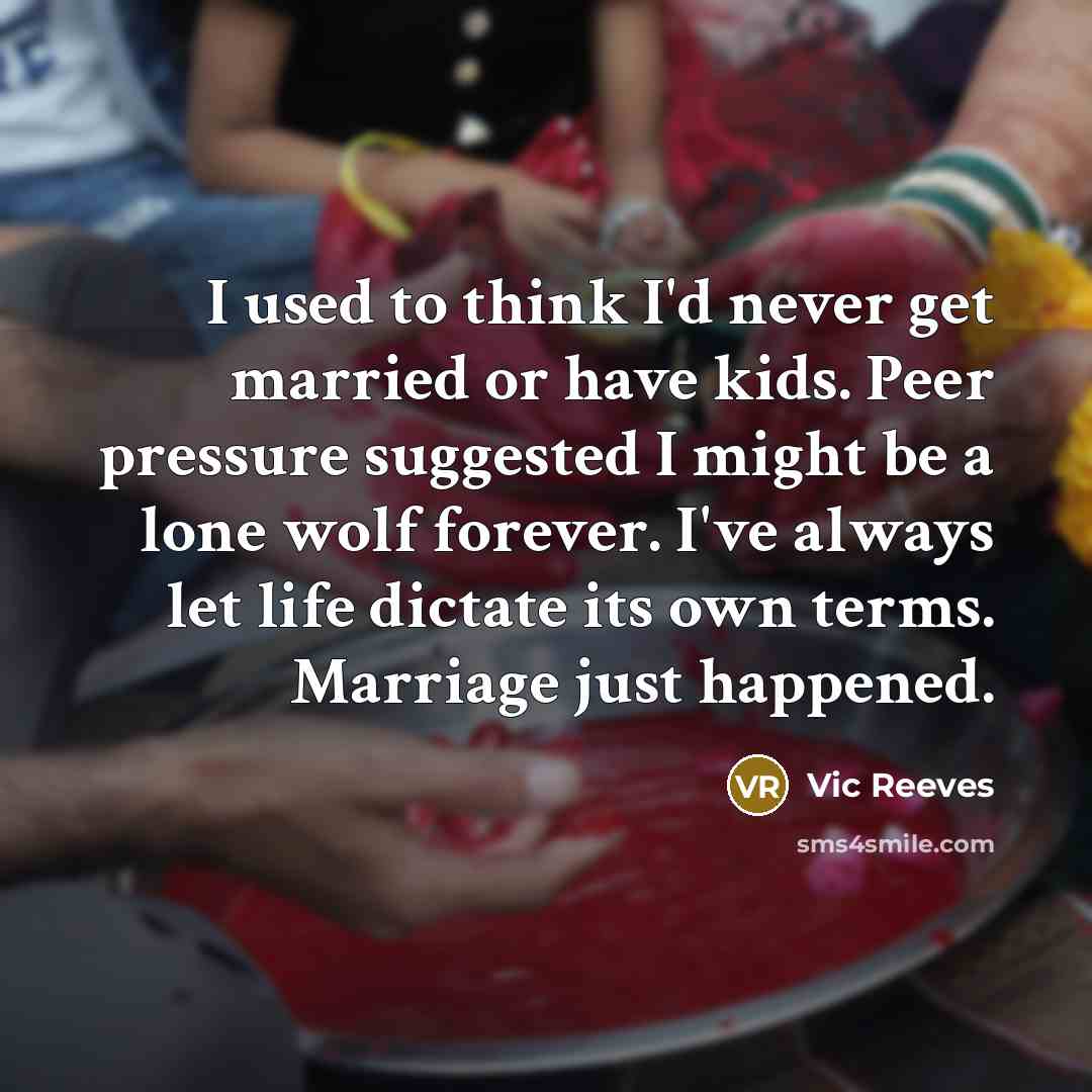 “I used to think I'd never get married or have…” quote by Vic Reeves