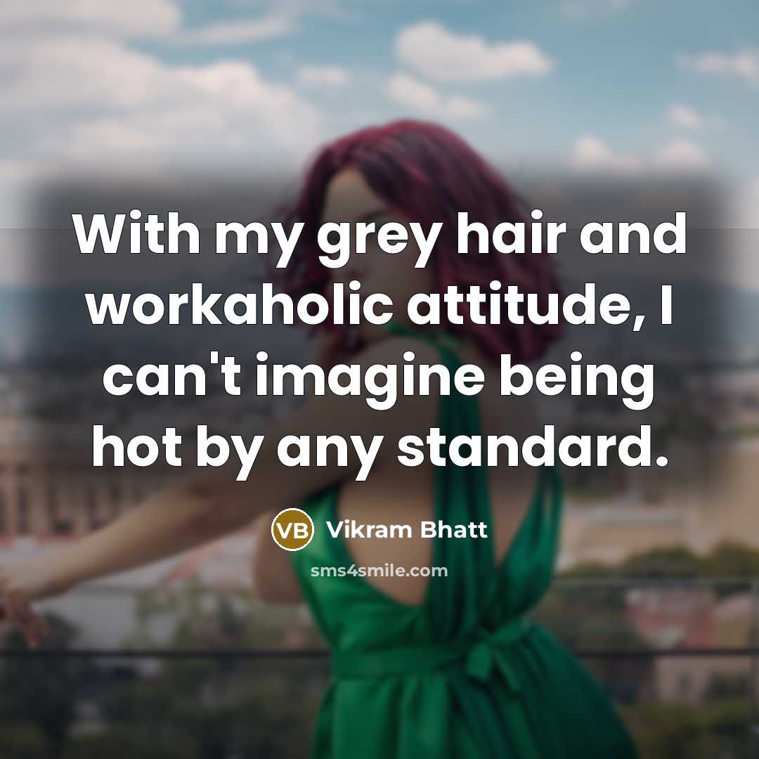 “With my grey hair and workaholic attitude, I can't imagine…” quote by Vikram Bhatt