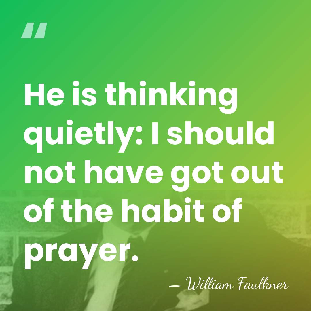 He is thinking quietly: I should not have got out of the&hellip; - William Faulkner