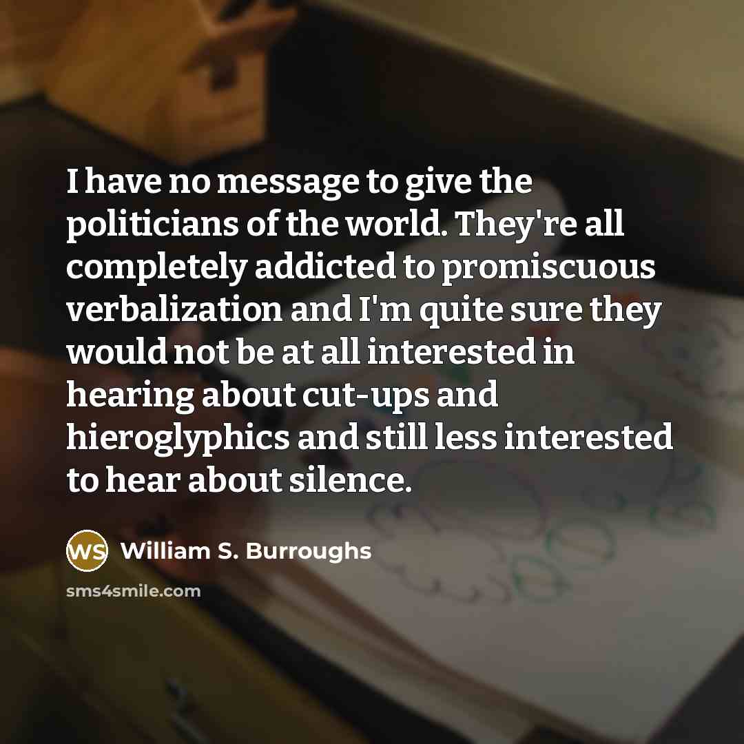 “I have no message to give the politicians of the…” quote by William S. Burroughs