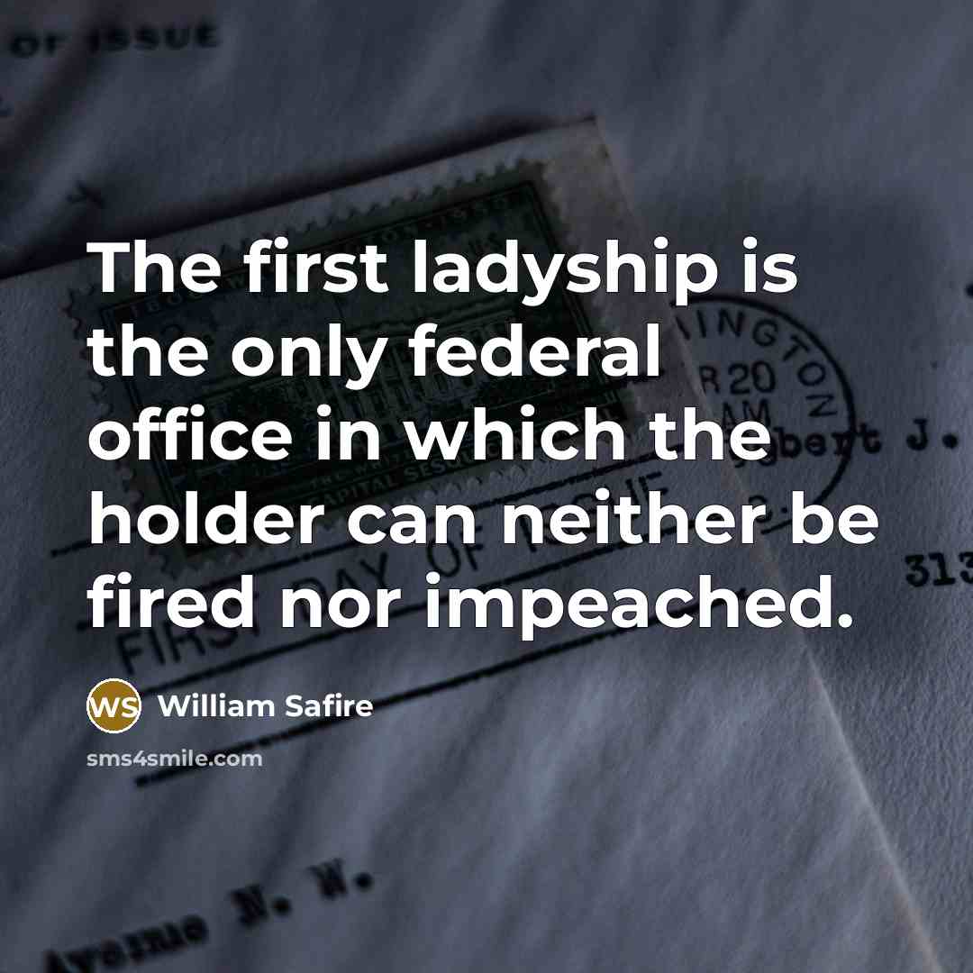 “The first ladyship is the only federal office in which…” quote by William Safire